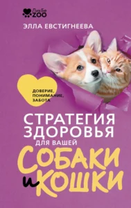 Стратегия здоровья для вашей собаки и кошки. Доверие, понимание, забота