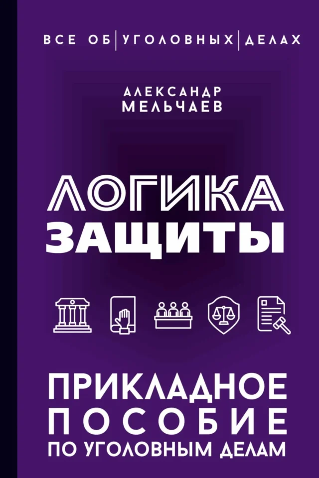 Логика защиты. Прикладное пособие по уголовным делам